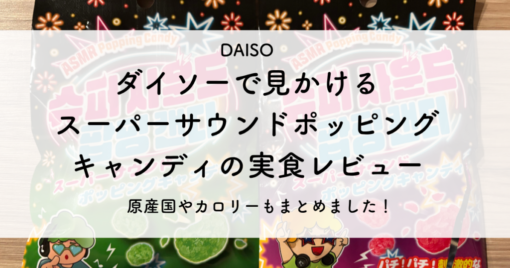 ダイソーで見かける スーパーサウンドポッピングキャンディの実食レビュー！原産国やカロリーもまとめました！